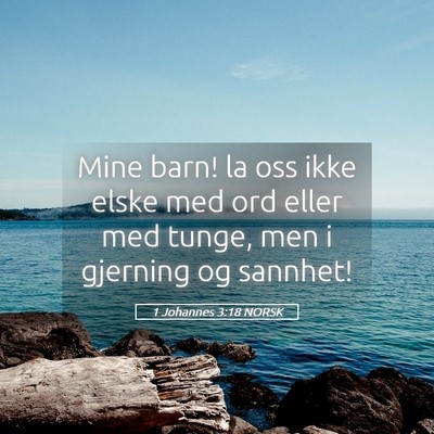 Picture 05 - 1 Johannes 3:18 NORSK - Mine barn! la oss ikke elske med ord eller med - Bible Verse Picture