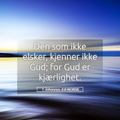 Picture 05 - 1 Johannes 4:8 NORSK - Den som ikke elsker, kjenner ikke Gud; for Gud er - Bible Verse Picture