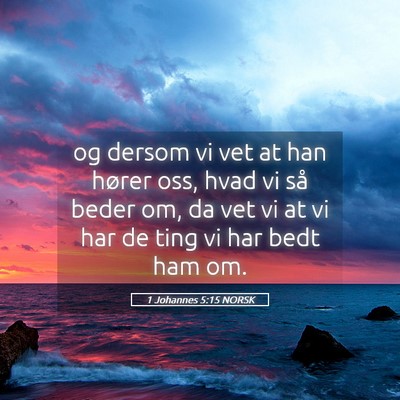 Picture 05 - 1 Johannes 5:15 NORSK - og dersom vi vet at han hører oss, hvad vi så - Bible Verse Picture