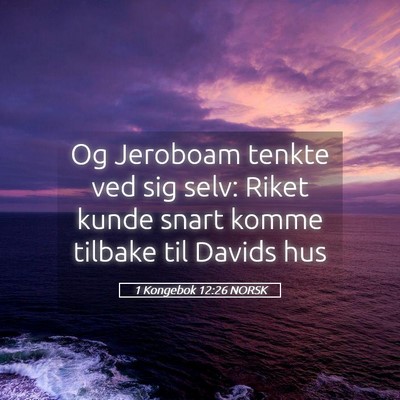 Picture 05 - 1 Kongebok 12:26 NORSK - Og Jeroboam tenkte ved sig selv: Riket kunde - Bible Verse Picture