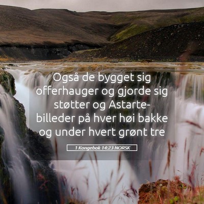 Picture 05 - 1 Kongebok 14:23 NORSK - Også de bygget sig offerhauger og gjorde sig - Bible Verse Picture