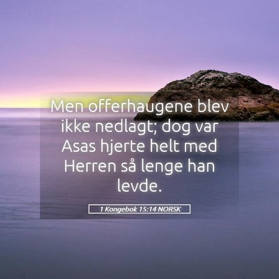Picture 05 - 1 Kongebok 15:14 NORSK - Men offerhaugene blev ikke nedlagt; dog var Asas - Bible Verse Picture