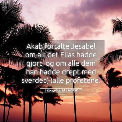 Picture 05 - 1 Kongebok 19:1 NORSK - Akab fortalte Jesabel om alt det Elias hadde - Bible Verse Picture