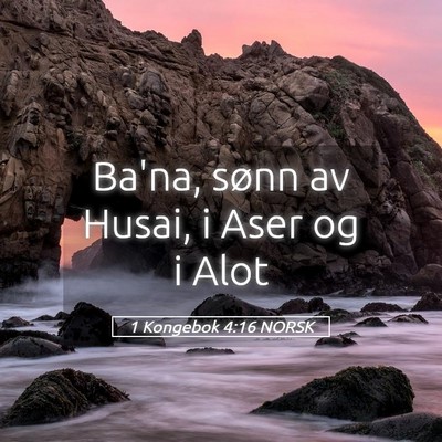Picture 05 - 1 Kongebok 4:16 NORSK - Ba'na, sønn av Husai, i Aser og i - Bible Verse Picture
