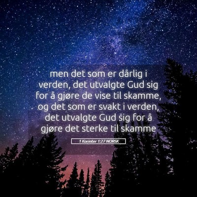Picture 05 - 1 Korinter 1:27 NORSK - men det som er dårlig i verden, det utvalgte Gud - Bible Verse Picture