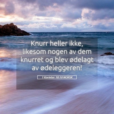 Picture 05 - 1 Korinter 10:10 NORSK - Knurr heller ikke, likesom nogen av dem knurret - Bible Verse Picture