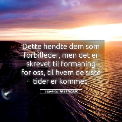 Picture 05 - 1 Korinter 10:11 NORSK - Dette hendte dem som forbilleder, men det er - Bible Verse Picture