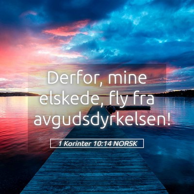 Picture 05 - 1 Korinter 10:14 NORSK - Derfor, mine elskede, fly fra - Bible Verse Picture