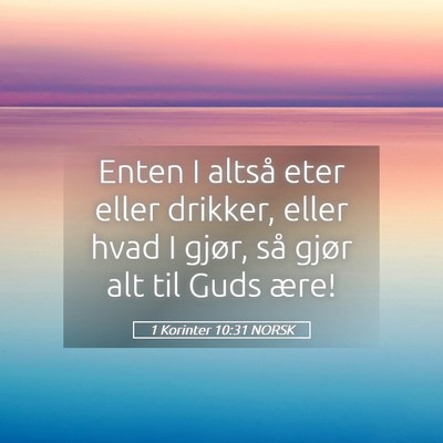 Picture 05 - 1 Korinter 10:31 NORSK - Enten I altså eter eller drikker, eller hvad I - Bible Verse Picture