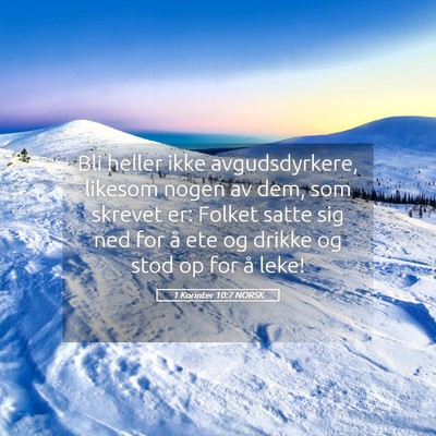 Picture 05 - 1 Korinter 10:7 NORSK - Bli heller ikke avgudsdyrkere, likesom nogen av - Bible Verse Picture