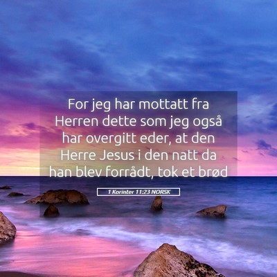Picture 05 - 1 Korinter 11:23 NORSK - For jeg har mottatt fra Herren dette som jeg - Bible Verse Picture