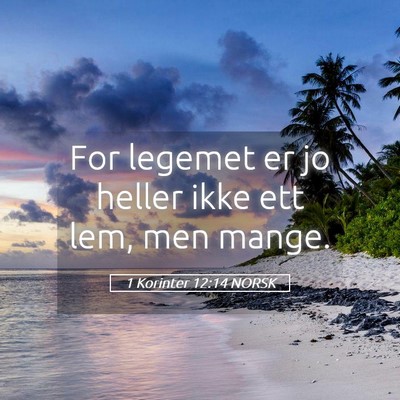 Picture 05 - 1 Korinter 12:14 NORSK - For legemet er jo heller ikke ett lem, men - Bible Verse Picture