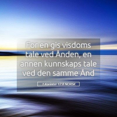 Picture 05 - 1 Korinter 12:8 NORSK - For en gis visdoms tale ved Ånden, en annen - Bible Verse Picture