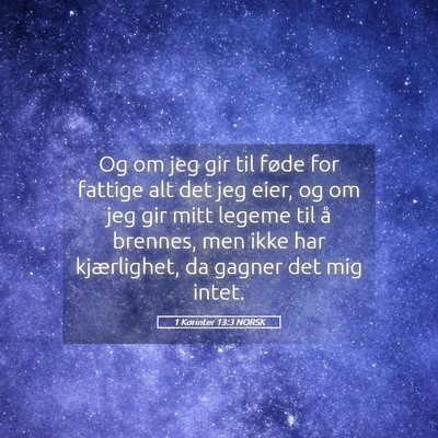 Picture 05 - 1 Korinter 13:3 NORSK - Og om jeg gir til føde for fattige alt det jeg - Bible Verse Picture