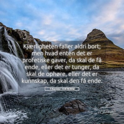 Picture 05 - 1 Korinter 13:8 NORSK - Kjærligheten faller aldri bort; men hvad enten - Bible Verse Picture