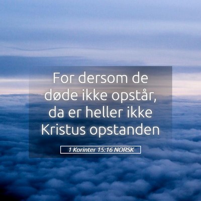 Picture 05 - 1 Korinter 15:16 NORSK - For dersom de døde ikke opstår, da er heller - Bible Verse Picture