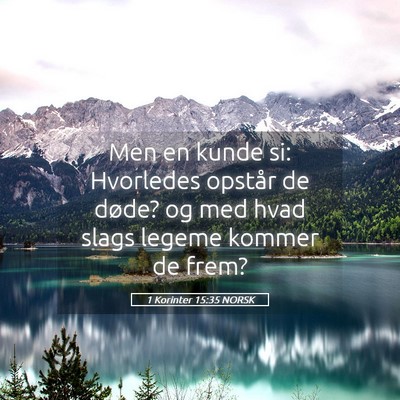 Picture 05 - 1 Korinter 15:35 NORSK - Men en kunde si: Hvorledes opstår de døde? og - Bible Verse Picture