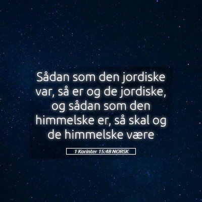 Picture 05 - 1 Korinter 15:48 NORSK - Sådan som den jordiske var, så er og de - Bible Verse Picture
