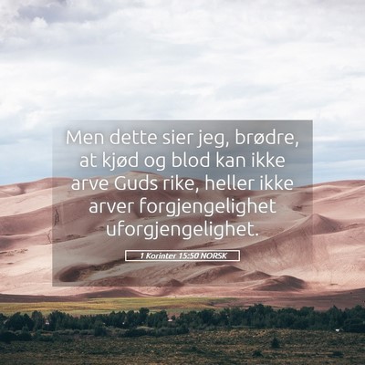 Picture 05 - 1 Korinter 15:50 NORSK - Men dette sier jeg, brødre, at kjød og blod kan - Bible Verse Picture