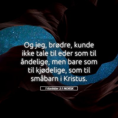 Picture 05 - 1 Korinter 3:1 NORSK - Og jeg, brødre, kunde ikke tale til eder som til - Bible Verse Picture