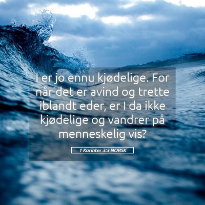 Picture 05 - 1 Korinter 3:3 NORSK - I er jo ennu kjødelige. For når det er avind og - Bible Verse Picture