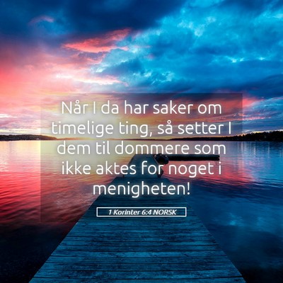 Picture 05 - 1 Korinter 6:4 NORSK - Når I da har saker om timelige ting, så setter - Bible Verse Picture