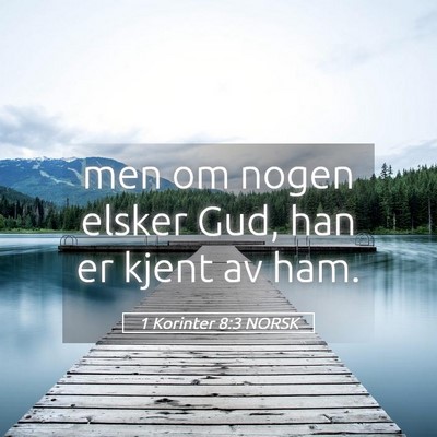 Picture 05 - 1 Korinter 8:3 NORSK - men om nogen elsker Gud, han er kjent av - Bible Verse Picture