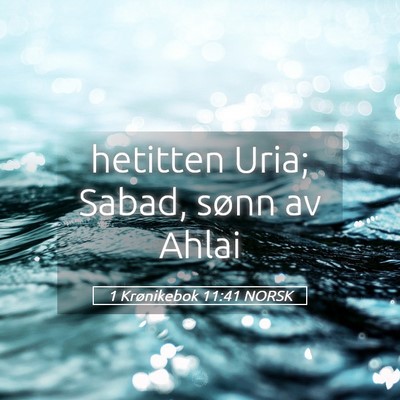 Picture 05 - 1 Krønikebok 11:41 NORSK - hetitten Uria; Sabad, sønn av - Bible Verse Picture