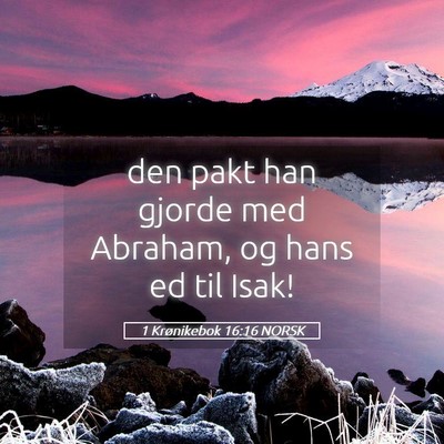 Picture 05 - 1 Krønikebok 16:16 NORSK - den pakt han gjorde med Abraham, og hans ed til - Bible Verse Picture