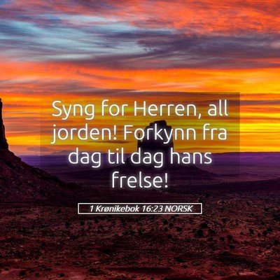 Picture 05 - 1 Krønikebok 16:23 NORSK - Syng for Herren, all jorden! Forkynn fra dag til - Bible Verse Picture