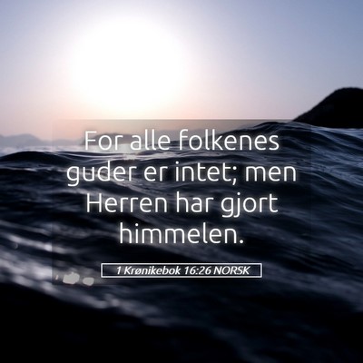Picture 05 - 1 Krønikebok 16:26 NORSK - For alle folkenes guder er intet; men Herren har - Bible Verse Picture