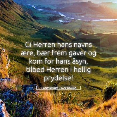 Picture 05 - 1 Krønikebok 16:29 NORSK - Gi Herren hans navns ære, bær frem gaver og kom - Bible Verse Picture
