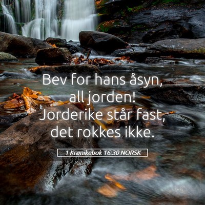 Picture 05 - 1 Krønikebok 16:30 NORSK - Bev for hans åsyn, all jorden! Jorderike står - Bible Verse Picture