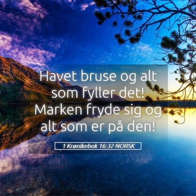 Picture 05 - 1 Krønikebok 16:32 NORSK - Havet bruse og alt som fyller det! Marken fryde - Bible Verse Picture