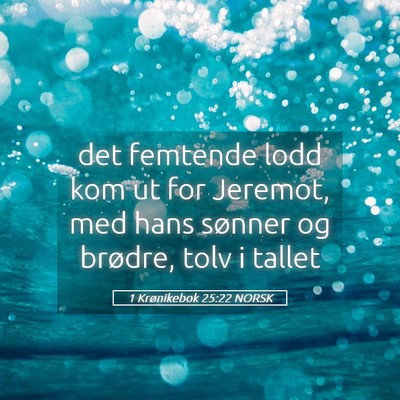 Picture 05 - 1 Krønikebok 25:22 NORSK - det femtende lodd kom ut for Jeremot, med hans - Bible Verse Picture