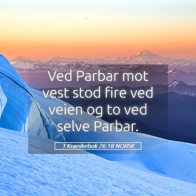 Picture 05 - 1 Krønikebok 26:18 NORSK - Ved Parbar mot vest stod fire ved veien og to ved - Bible Verse Picture