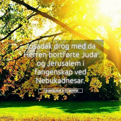 Picture 05 - 1 Krønikebok 6:15 NORSK - Josadak drog med da Herren bortførte Juda og - Bible Verse Picture