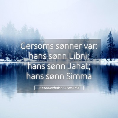Picture 05 - 1 Krønikebok 6:20 NORSK - Gersoms sønner var: hans sønn Libni; hans sønn - Bible Verse Picture