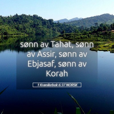 Picture 05 - 1 Krønikebok 6:37 NORSK - sønn av Tahat, sønn av Assir, sønn av Ebjasaf, - Bible Verse Picture