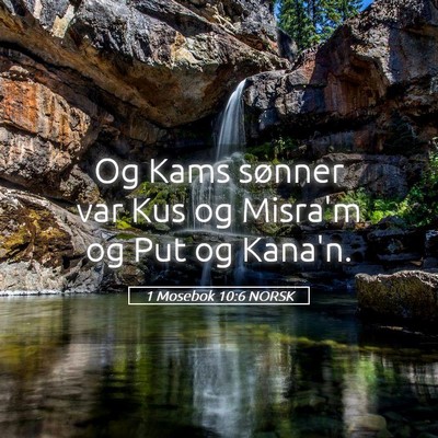Picture 05 - 1 Mosebok 10:6 NORSK - Og Kams sønner var Kus og Misra'm og Put og - Bible Verse Picture