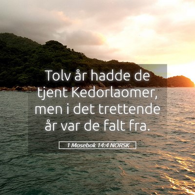 Picture 05 - 1 Mosebok 14:4 NORSK - Tolv år hadde de tjent Kedorlaomer, men i det - Bible Verse Picture