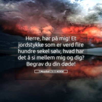 Picture 05 - 1 Mosebok 23:15 NORSK - Herre, hør på mig! Et jordstykke som er verd - Bible Verse Picture