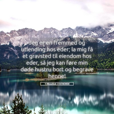 Picture 05 - 1 Mosebok 23:4 NORSK - Jeg er en fremmed og utlending hos eder; la mig - Bible Verse Picture