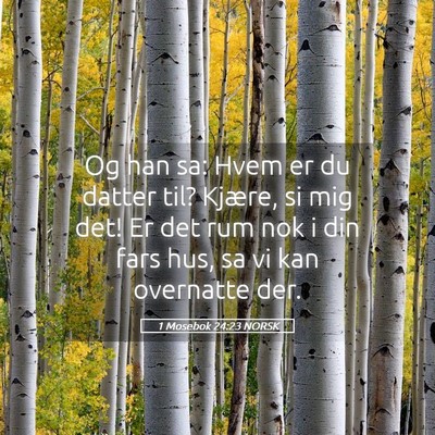 Picture 05 - 1 Mosebok 24:23 NORSK - Og han sa: Hvem er du datter til? Kjære, si mig - Bible Verse Picture