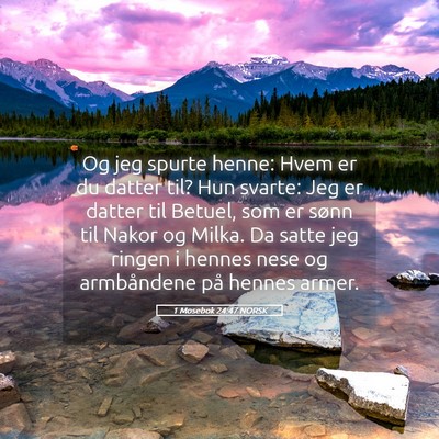 Picture 05 - 1 Mosebok 24:47 NORSK - Og jeg spurte henne: Hvem er du datter til? Hun - Bible Verse Picture