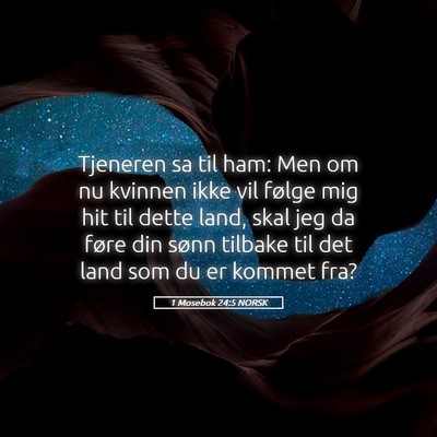 Picture 05 - 1 Mosebok 24:5 NORSK - Tjeneren sa til ham: Men om nu kvinnen ikke vil - Bible Verse Picture