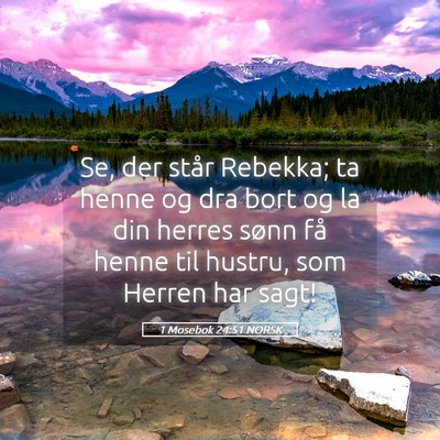 Picture 05 - 1 Mosebok 24:51 NORSK - Se, der står Rebekka; ta henne og dra bort og la - Bible Verse Picture