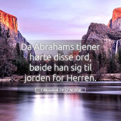 Picture 05 - 1 Mosebok 24:52 NORSK - Da Abrahams tjener hørte disse ord, bøide han - Bible Verse Picture
