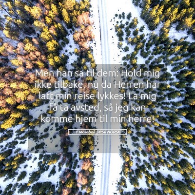 Picture 05 - 1 Mosebok 24:56 NORSK - Men han sa til dem: Hold mig ikke tilbake, nu da - Bible Verse Picture