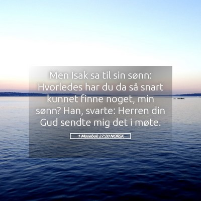 Picture 05 - 1 Mosebok 27:20 NORSK - Men Isak sa til sin sønn: Hvorledes har du da - Bible Verse Picture